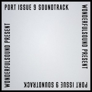 WONDERFULSOUND Present: Port Issue 9 Soundtrack