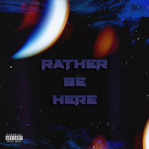 Rather Be Here (Explicit)