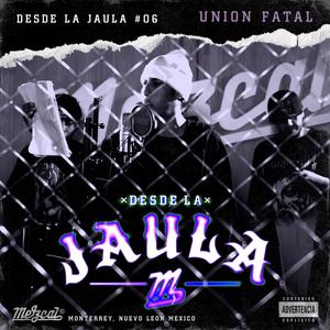 Unión Fatal Desde La Jaula (feat. Union Fatal) [Explicit]