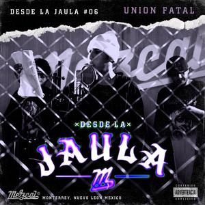 Unión Fatal Desde La Jaula (feat. Union Fatal) (Explicit)