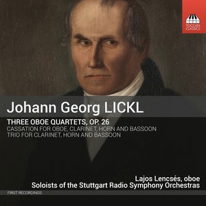 LICKL, J.G.: Chamber Music - Oboe Quartets Nos. 1, 2 and 3 / Cassation (Lencsés, Stuttgart Radio Symphony members)