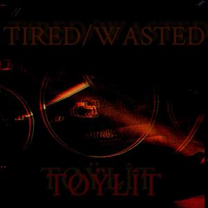 TIRED/WASTED