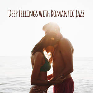 Deep Feelings with Romantic Jazz – Jazz for Lovers, Candlelight Romantic Dinner, Sentimental Ambiance