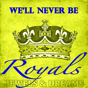 We'll Never Be Royals