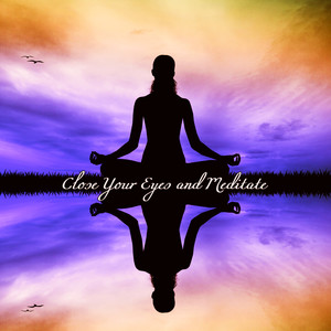 Close Your Eyes and Meditate: Peaceful Relaxing Songs