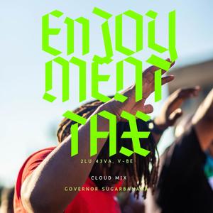 Enjoyment Tax (feat. 2LU 43VA & V-Be) (Cloud Mix)