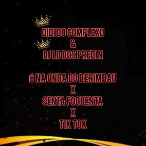 E NA ONDA DO BERIMBAU x SENTA FOGUENTA x TIK TOK (DIDI DO COMPLEXO Remix) [Explicit]