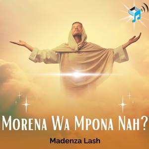 Morena Wa Mpona Nah?