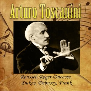 Arturo Toscanini, Roussel - Roger-Ducasse - Dukas - Debussy - Frank