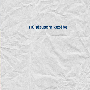 Hű Jézusom kezébe