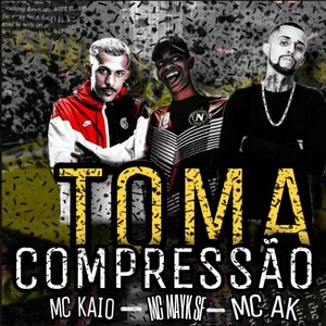 Toma Compressão(feat. Mc Kaio & MC AK) (Explicit)