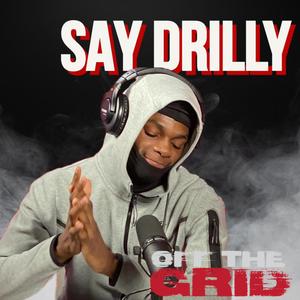 Say Drilly (OFF THE GRID FREESTYLE) (feat. Say Drilly) (Explicit)