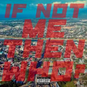 IF NOT ME, THEN WHO? (Explicit)