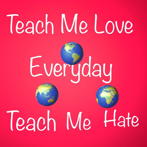 Teach Me Love Teach Me Hate Everyday