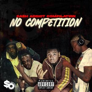 Cash Addict Compilation Pt. 1: No Competition (Explicit)