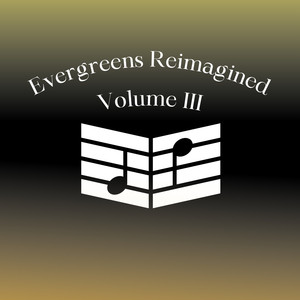 Evergreens Reimagined Vol. III (Explicit)