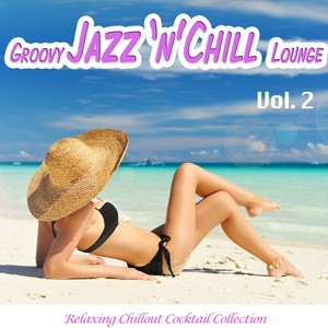 Groovy Jazz 'n' Chill Lounge, Vol. 2 (Relaxing Chillout Cocktail Selection)