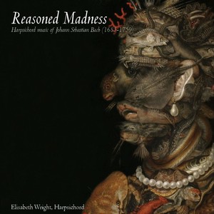 Reasoned Madness (Harpsichord Music of Johann Sebastian Bach)