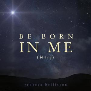 Be Born in Me (Mary)