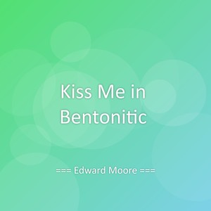 Kiss Me in Bentonitic