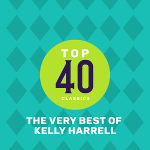 Top 40 Classics - The Very Best of Kelly Harrell