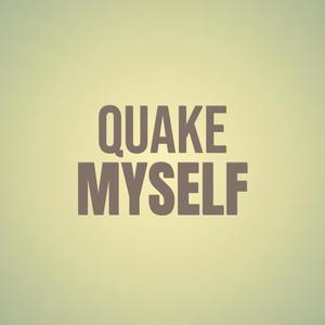 Quake Myself