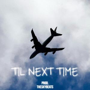 TIL NEXT TIME (Explicit)