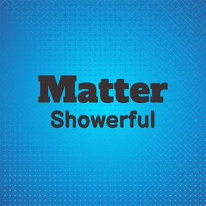 Matter Showerful