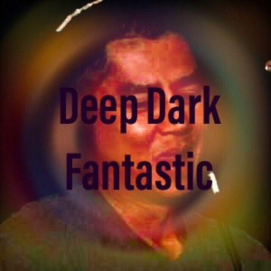 Deep Dark Fantastic