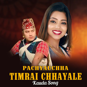 Pachyauchha Timrai Chhayale Kauda Song