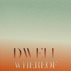 Dwell Whereof