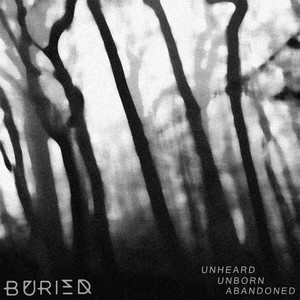 BURIED: Unheard, Unborn and Abandoned