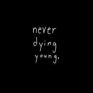 never dying young