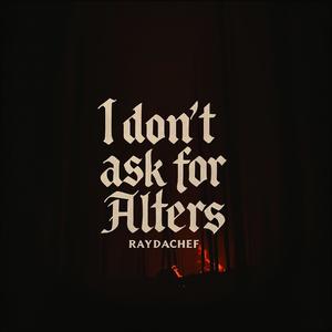 I dont ask for alters