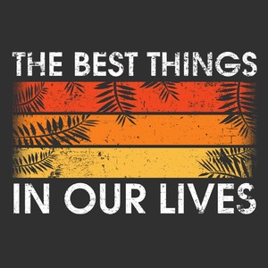 The Best Things in Our Lives