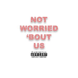 Not Worried 'Bout Us (feat. Gillz) [Explicit]