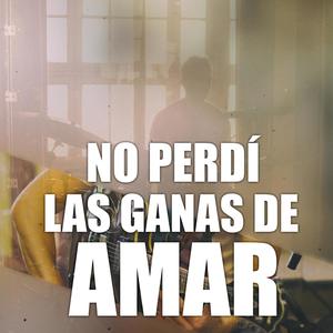 No perdí las ganas de amar