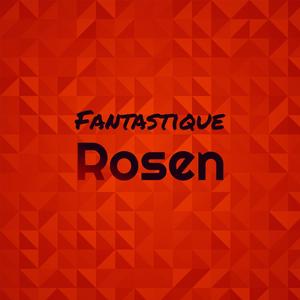 Fantastique Rosen