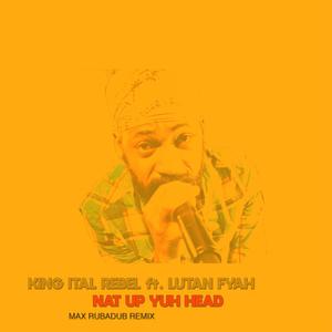 Nat Up Yuh Head (feat. Lutan Fyah) [Max RubaDub Remix]