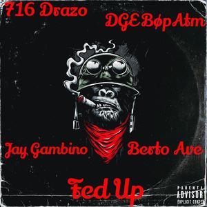 Fed Up (feat. 716 Drazo, DGE BøpAtm, Jay Gambino & Berto Ave) [Explicit]