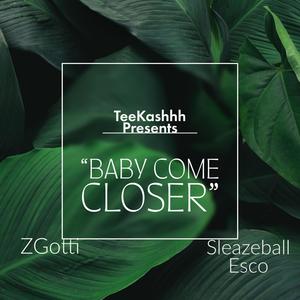 Baby Come Closer (feat. ZGotti & Sleazeball Esco)