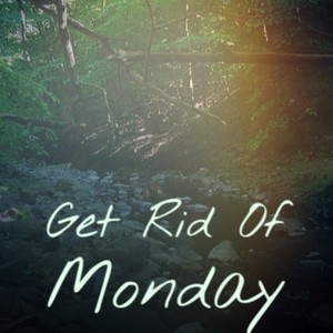 Get Rid Of Monday