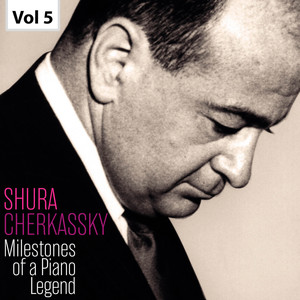 Milestones of A Piano Legend: Shura Cherkassky, Vol. 5