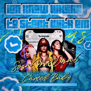 Ion Know Where To Start With Em (feat. CARTELL BABY) (Explicit)