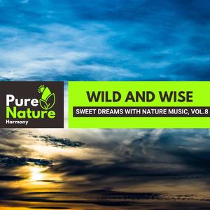 Wild and Wise - Sweet Dreams with Nature Music, Vol.8