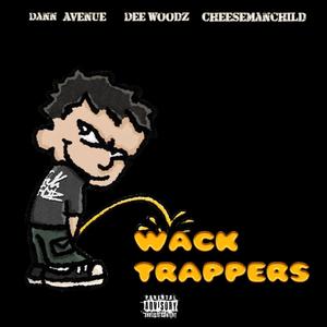 Wack Trappers (feat. Dee Woodz, Dann Avenue & CheeseManChild) (Explicit)