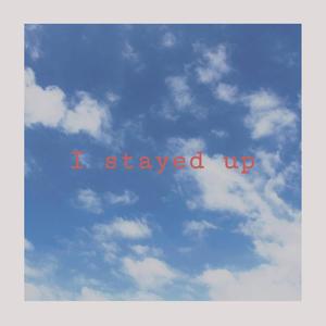 I stayed up