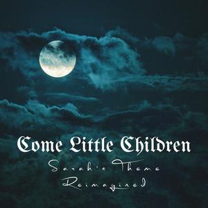 Come Little Children (Sarah's Theme) (feat. CelestialUnicorn, Cal Shafer & The Amazin Bazin) [Reimagined]