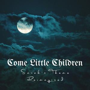 Come Little Children (Sarah's Theme) (feat. CelestialUnicorn, Cal Shafer & The Amazin Bazin) (Reimagined)