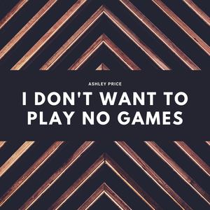 I Don't Want to Play No Games (Explicit)